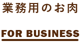 業務用のお肉 FOR BUSINESS