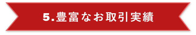 5.豊富なお取引実績