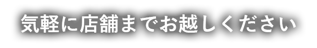 気軽に店舗まで